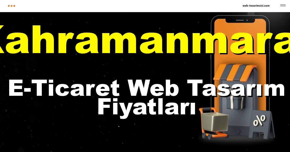 Kahramanmaraş E-Ticaret Web Tasarım Fiyatları - Kahramanmaraş Online Mağaza | Kahramanmaraş E-Ticaret Sitesi | Kahramanmaraş E-Ticaret Tasarım | web-tasarimcisi.com