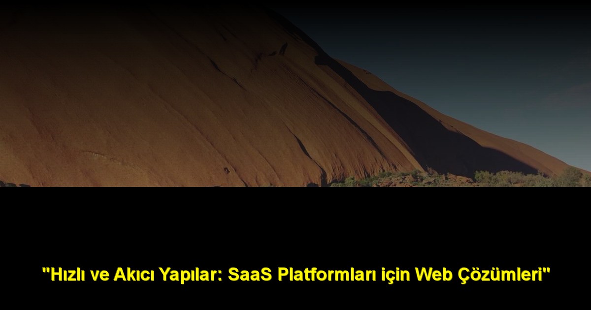"Hızlı ve Akıcı Yapılar: SaaS Platformları için Web Çözümleri"