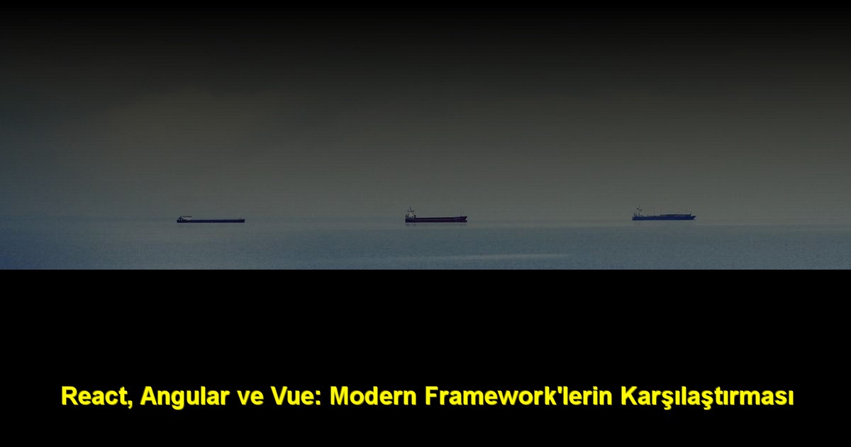 React, Angular ve Vue: Modern Framework'lerin Karşılaştırması