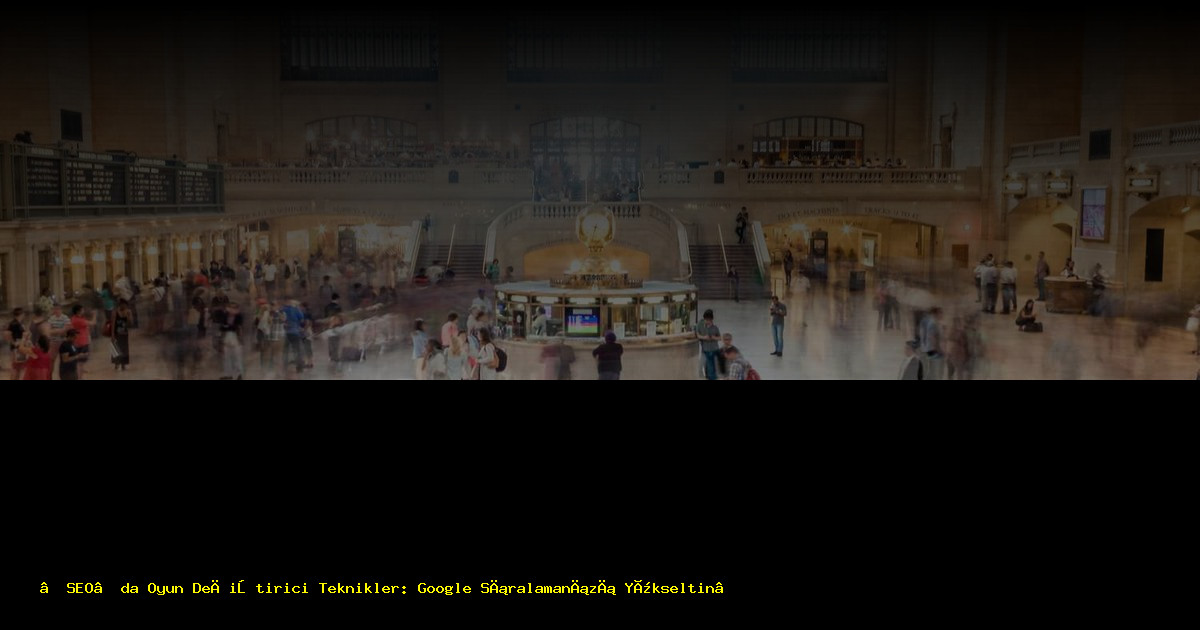 “SEO’da Oyun Değiştirici Teknikler: Google Sıralamanızı Yükseltin”